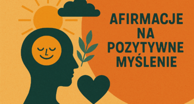 Afirmacje pozytywne myślenie – jak świadome słowa zmieniają emocje, nawyki myślowe i sposób patrzenia na życie